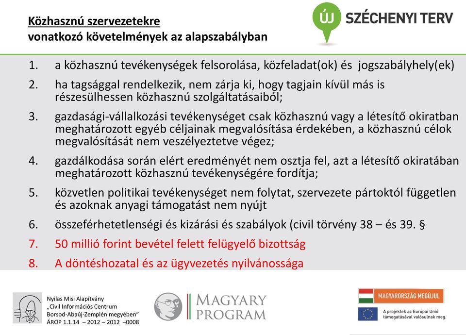 gazdasági-vállalkozási tevékenységet csak közhasznú vagy a létesítő okiratban meghatározott egyéb céljainak megvalósítása érdekében, a közhasznú célok megvalósítását nem veszélyeztetve végez; 4.