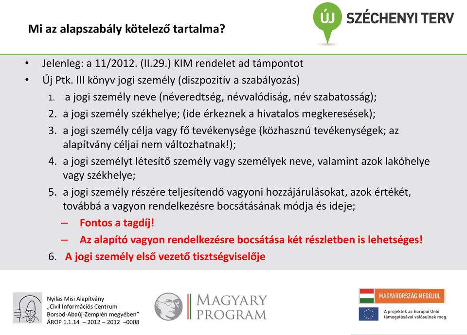 a jogi személy célja vagy fő tevékenysége (közhasznú tevékenységek; az alapítvány céljai nem változhatnak!); 4.