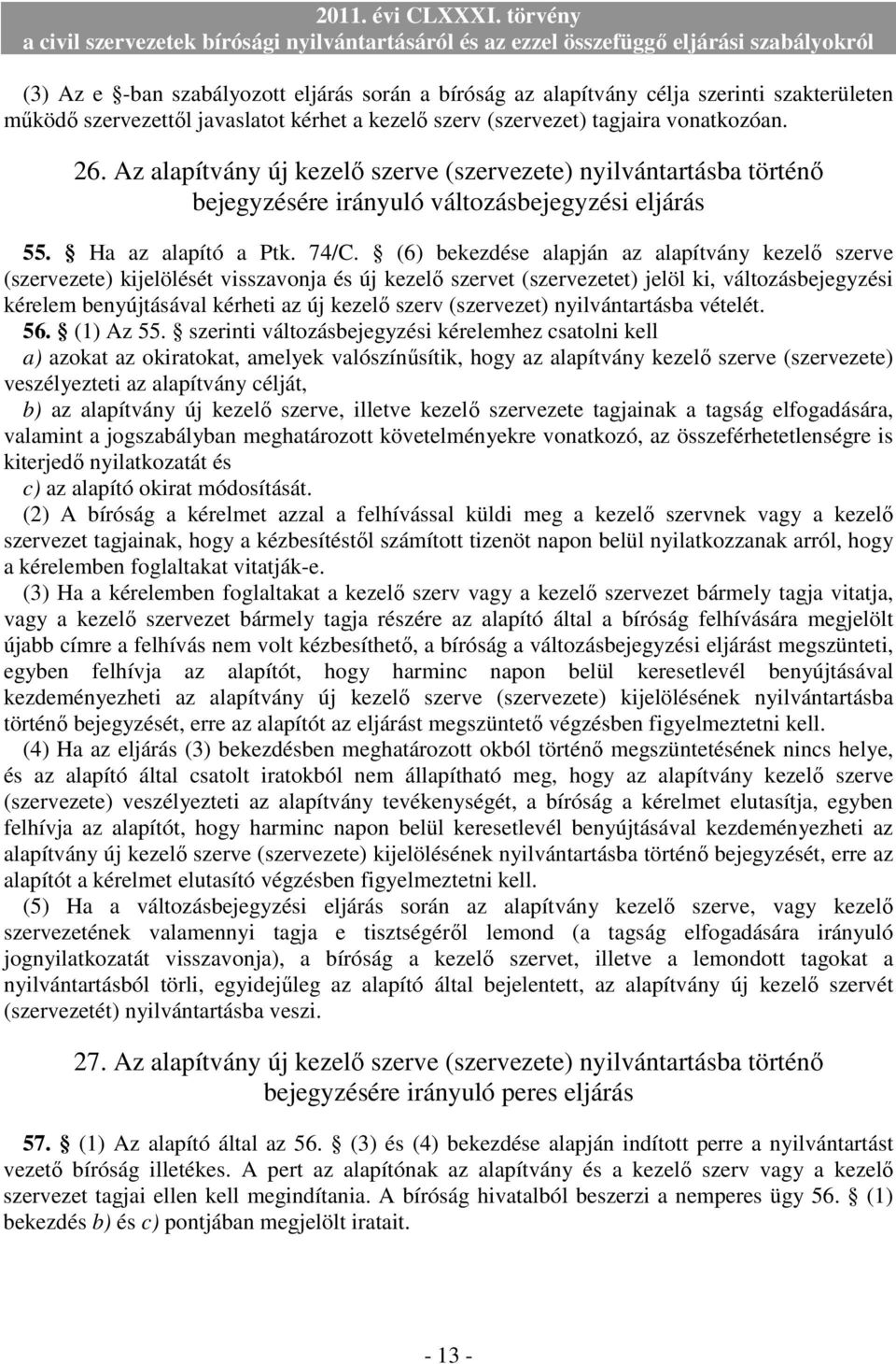 (6) bekezdése alapján az alapítvány kezelı szerve (szervezete) kijelölését visszavonja és új kezelı szervet (szervezetet) jelöl ki, változásbejegyzési kérelem benyújtásával kérheti az új kezelı szerv