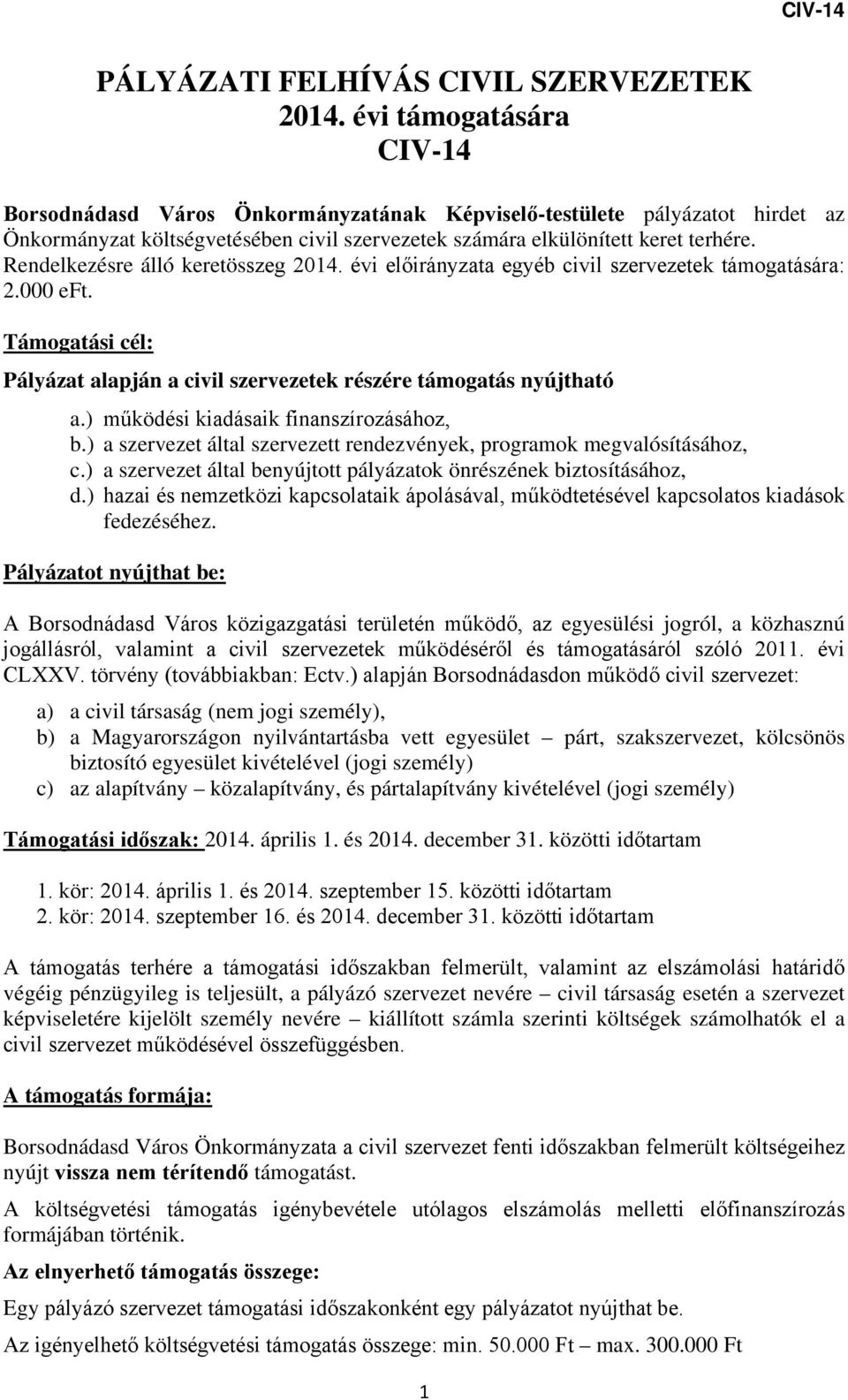 Rendelkezésre álló keretösszeg 2014. évi előirányzata egyéb civil szervezetek támogatására: 2.000 eft. Támogatási cél: Pályázat alapján a civil szervezetek részére támogatás nyújtható a.