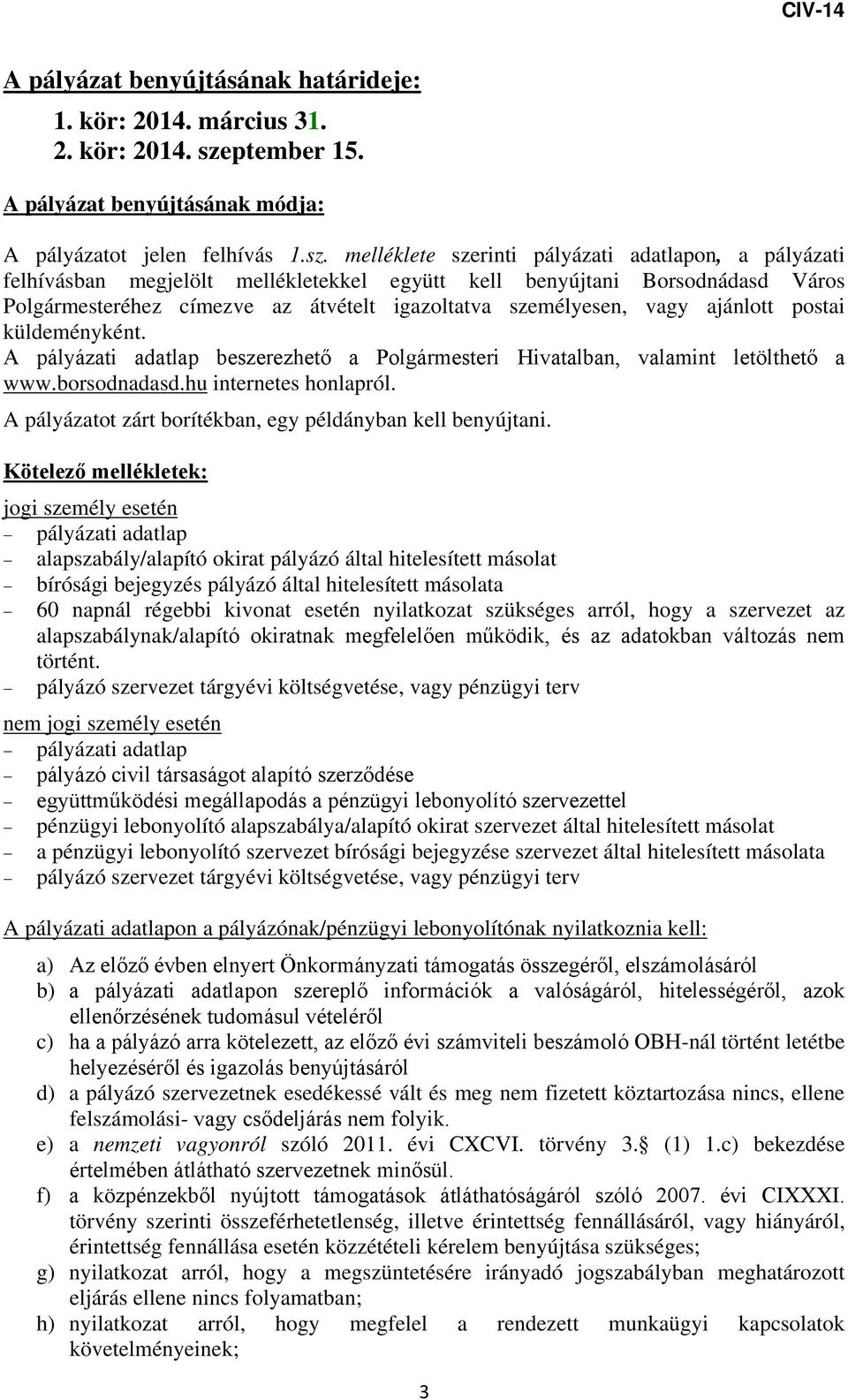 melléklete szerinti pályázati adatlapon, a pályázati felhívásban megjelölt mellékletekkel együtt kell benyújtani Borsodnádasd Város Polgármesteréhez címezve az átvételt igazoltatva személyesen, vagy