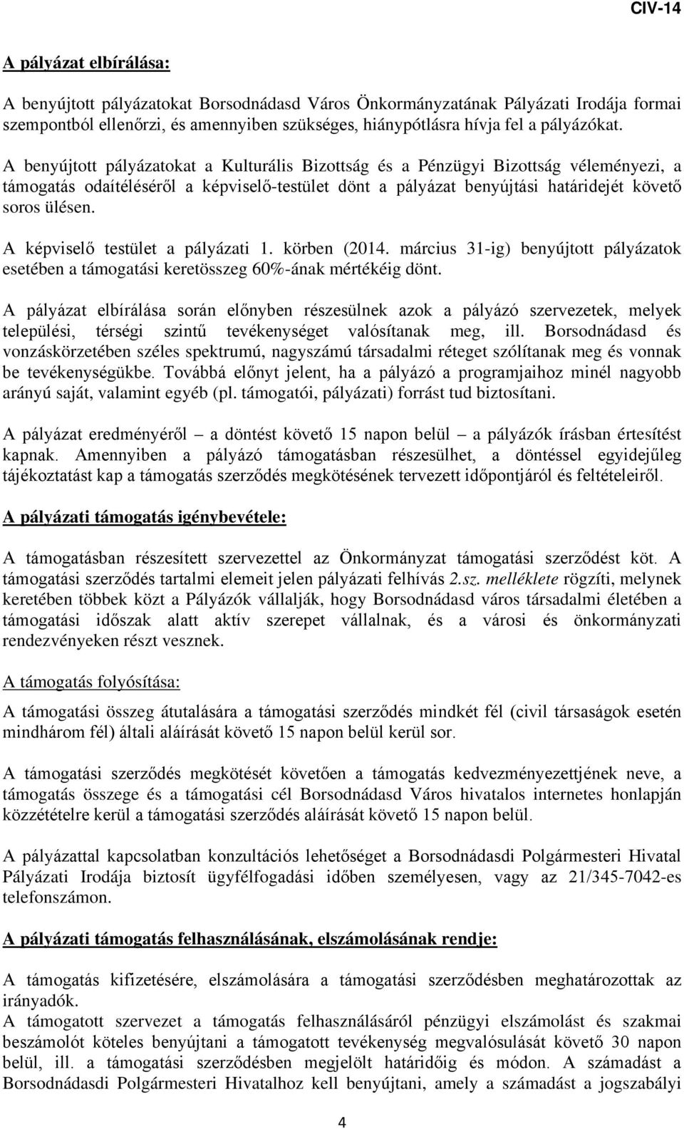 A képviselő testület a pályázati 1. körben (2014. március 31-ig) benyújtott pályázatok esetében a támogatási keretösszeg 60%-ának mértékéig dönt.