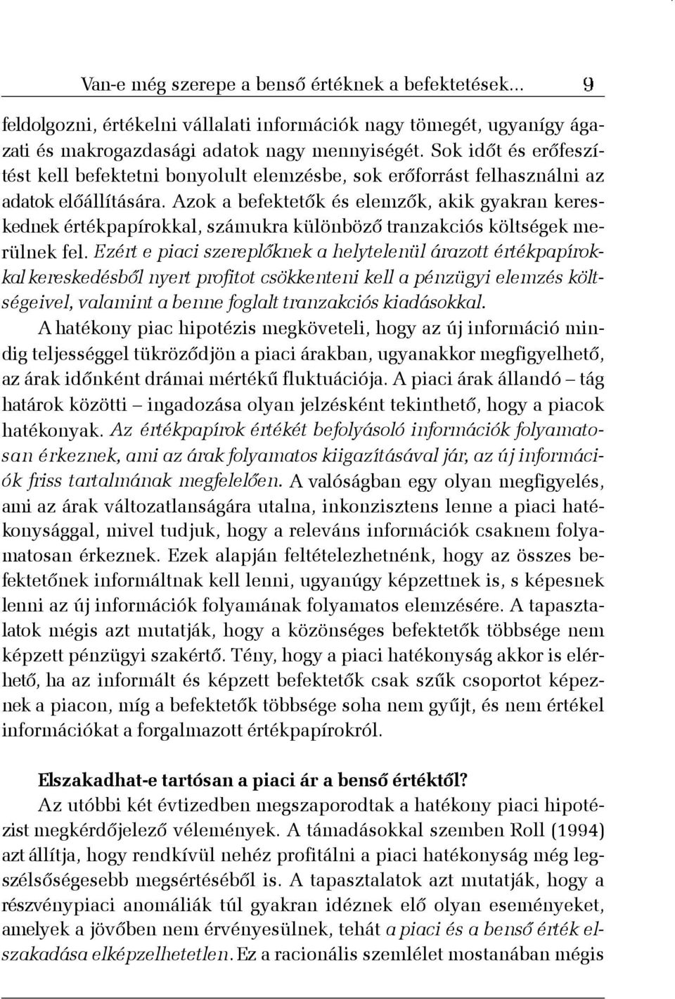Azok a befektetõk és elemzõk, akik gyakran kereskednek értékpapírokkal, számukra különbözõ tranzakciós költségek merülnek fel.