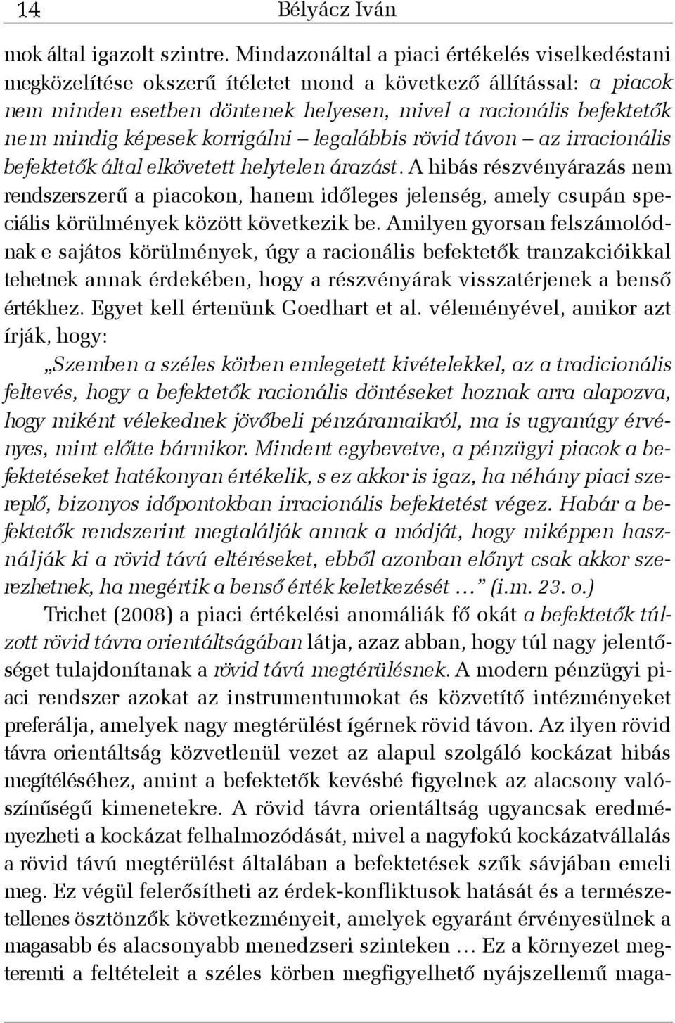 képesek korrigálni legalábbis rövid távon az irracionális befektetõk által elkövetett helytelen árazást.