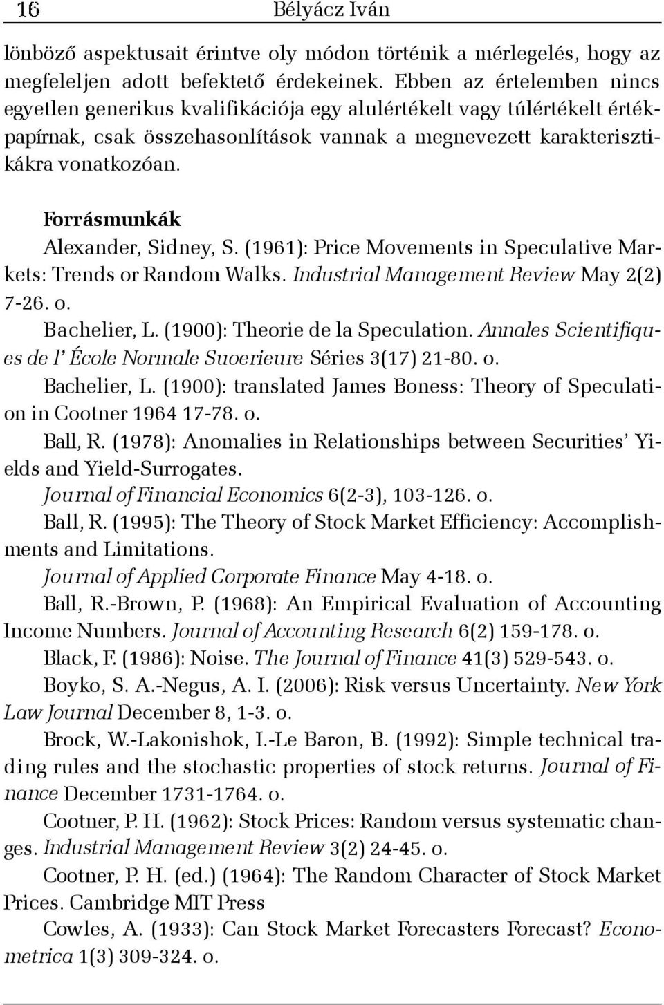 Forrásmunkák Alexander, Sidney, S. (1961): Price Movements in Speculative Markets: Trends or Random Walks. Industrial Management Review May 2(2) 7-26. o. Bachelier, L.