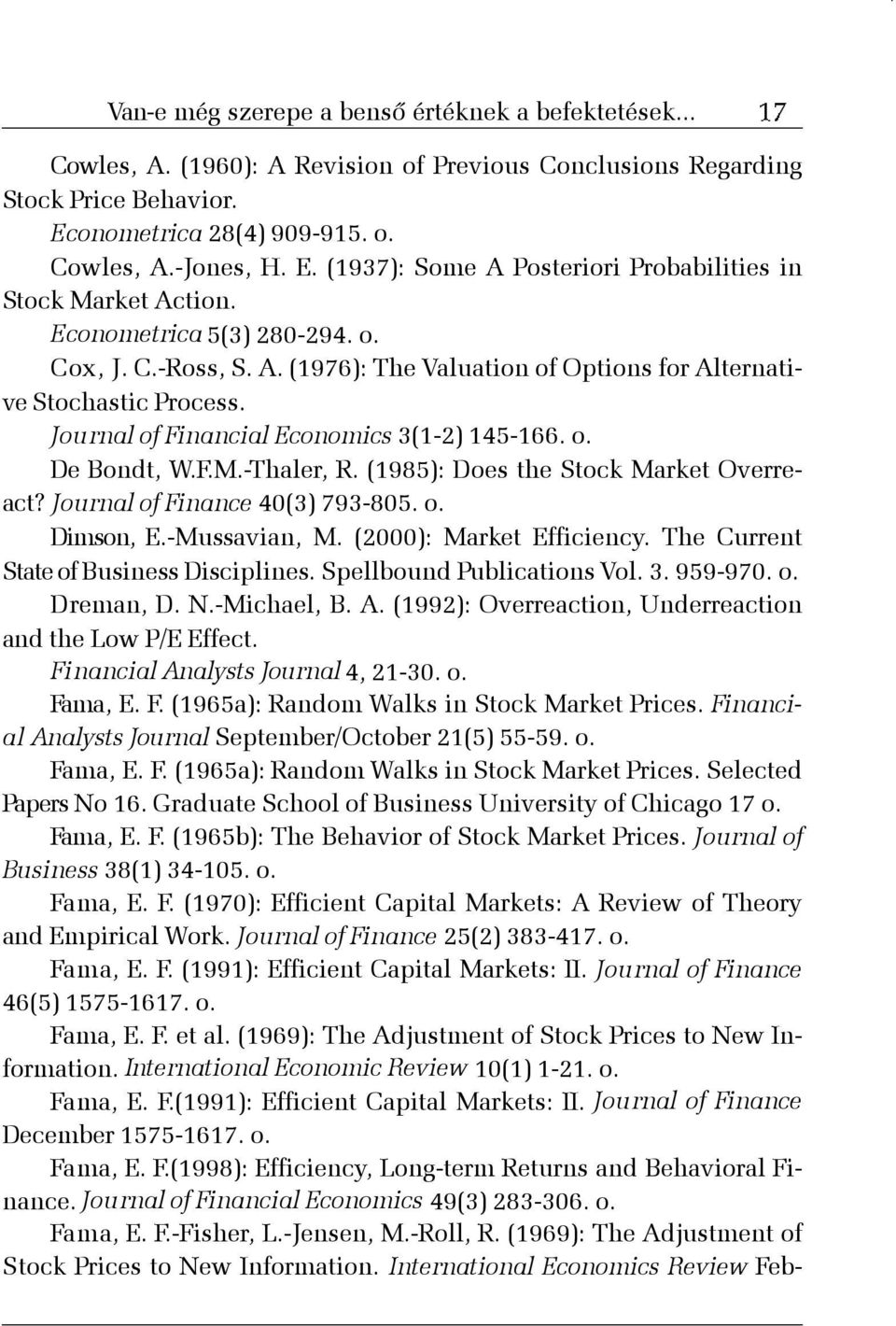 Journal of Financial Economics 3(1-2) 145-166. o. De Bondt, W.F.M.-Thaler, R. (1985): Does the Stock Market Overreact? Journal of Finance 40(3) 793-805. o. Dimson, E.-Mussavian, M.