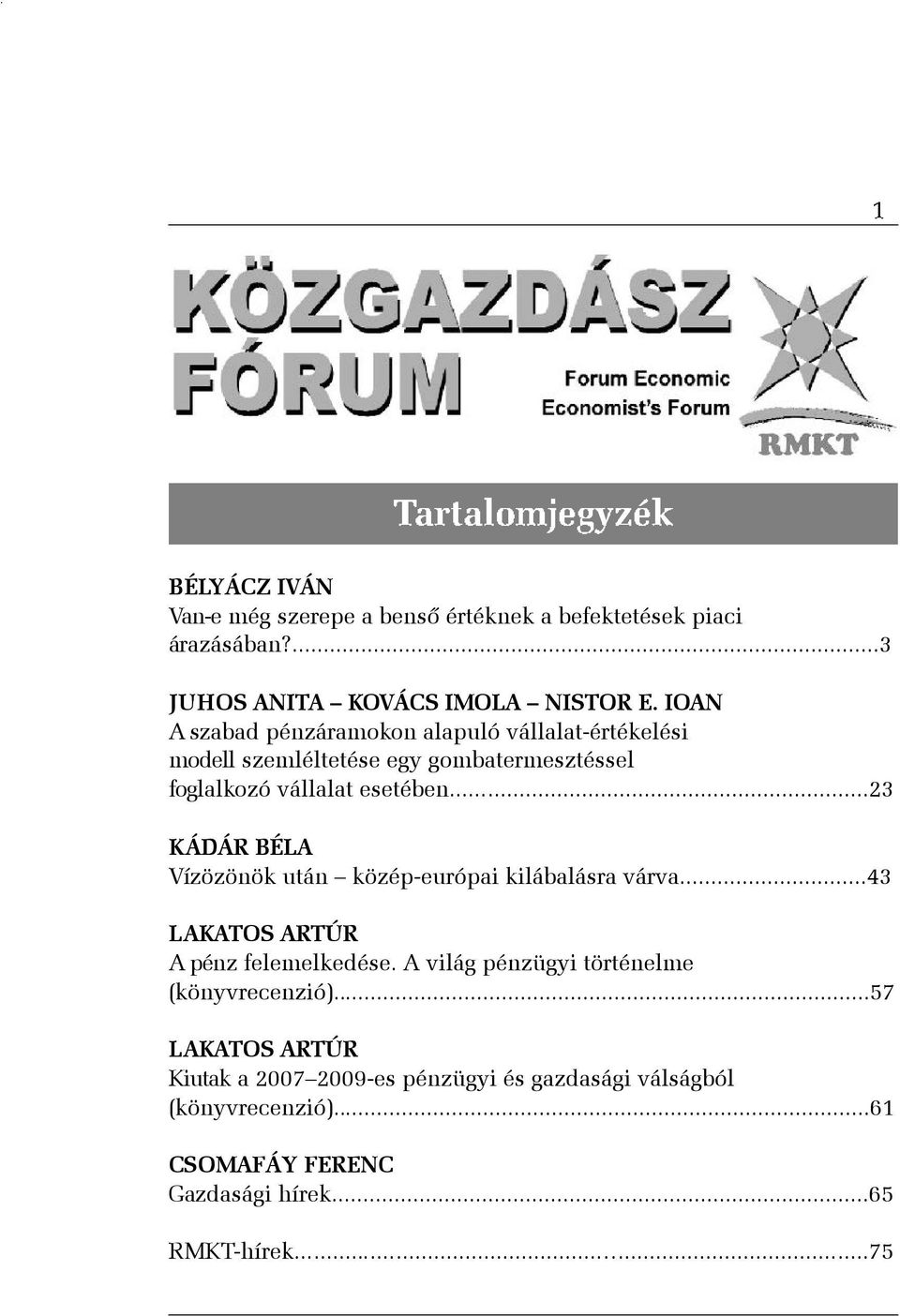 ..23 KÁDÁR BÉLA Vízözönök után közép-európai kilábalásra várva...43 LAKATOS ARTÚR A pénz felemelkedése.
