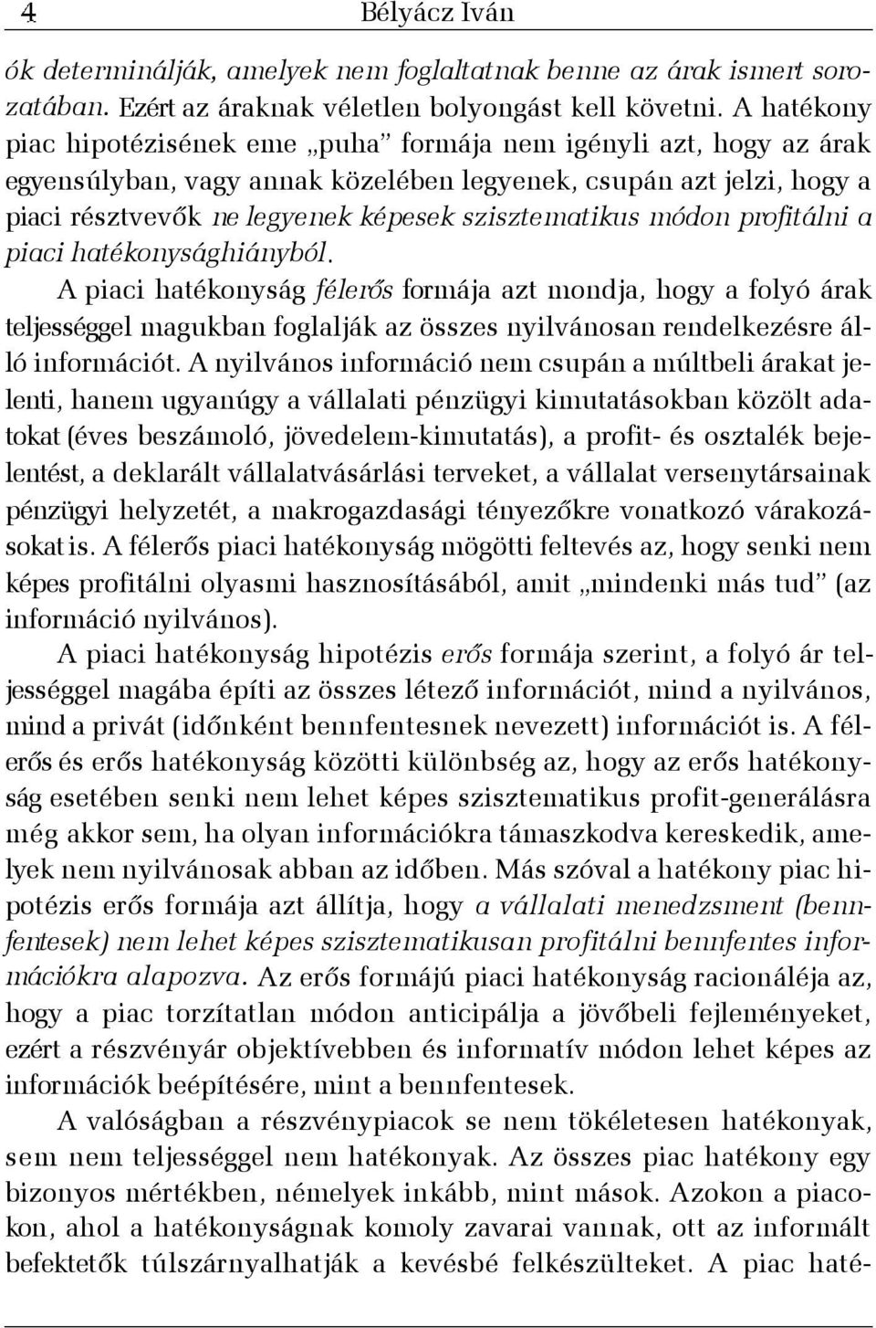 módon profitálni a piaci hatékonysághiányból. A piaci hatékonyság félerõs formája azt mondja, hogy a folyó árak teljességgel magukban foglalják az összes nyilvánosan rendelkezésre álló információt.