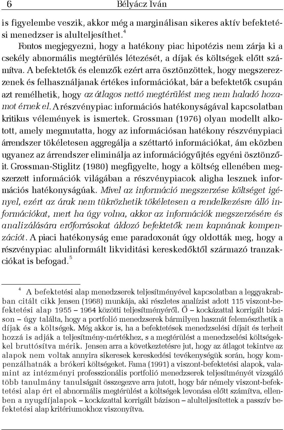A befektetõk és elemzõk ezért arra ösztönzöttek, hogy megszerezzenek és felhasználjanak értékes információkat, bár a befektetõk csupán azt remélhetik, hogy az átlagos nettó megtérülést meg nem haladó