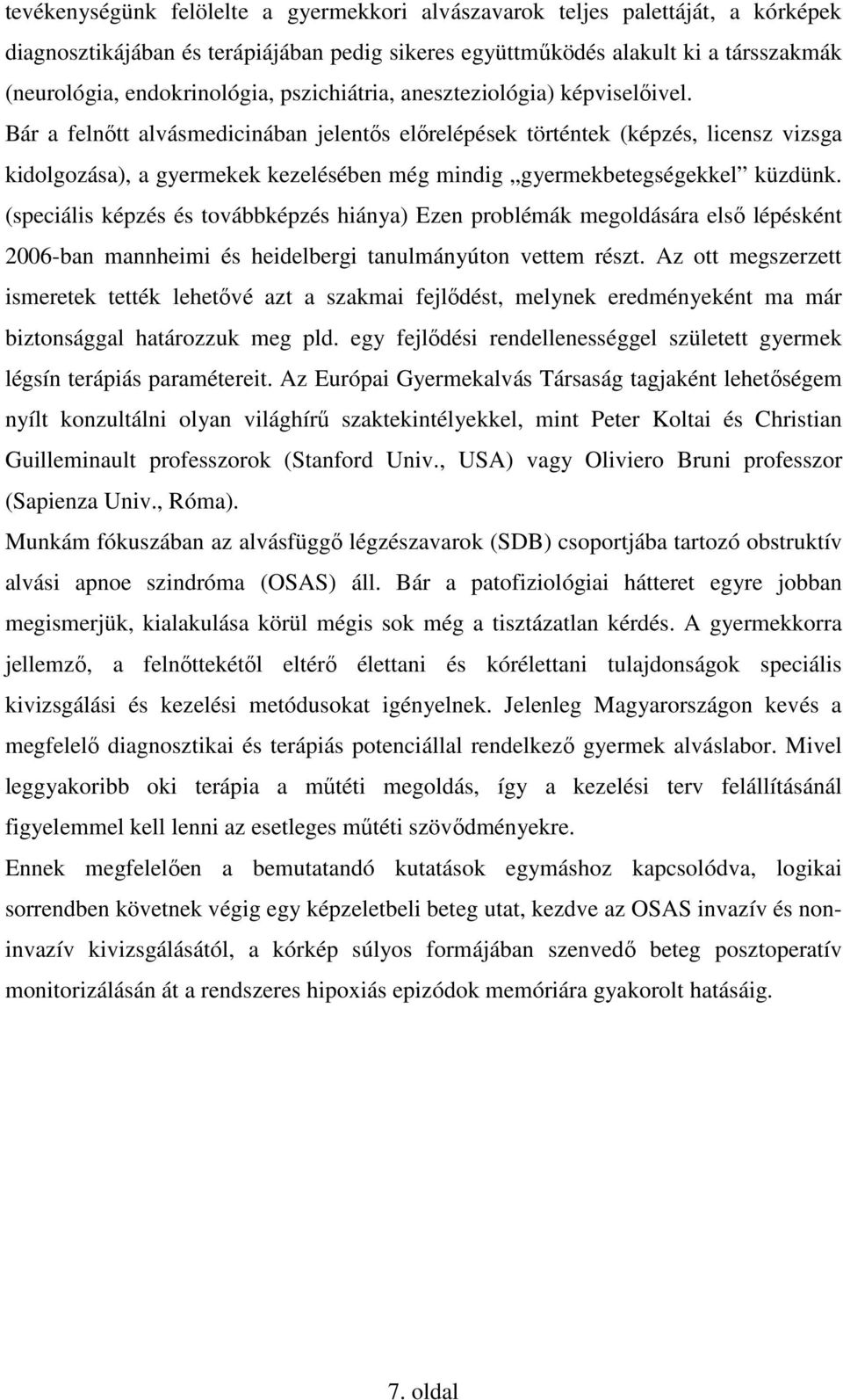 Bár a felnőtt alvásmedicinában jelentős előrelépések történtek (képzés, licensz vizsga kidolgozása), a gyermekek kezelésében még mindig gyermekbetegségekkel küzdünk.