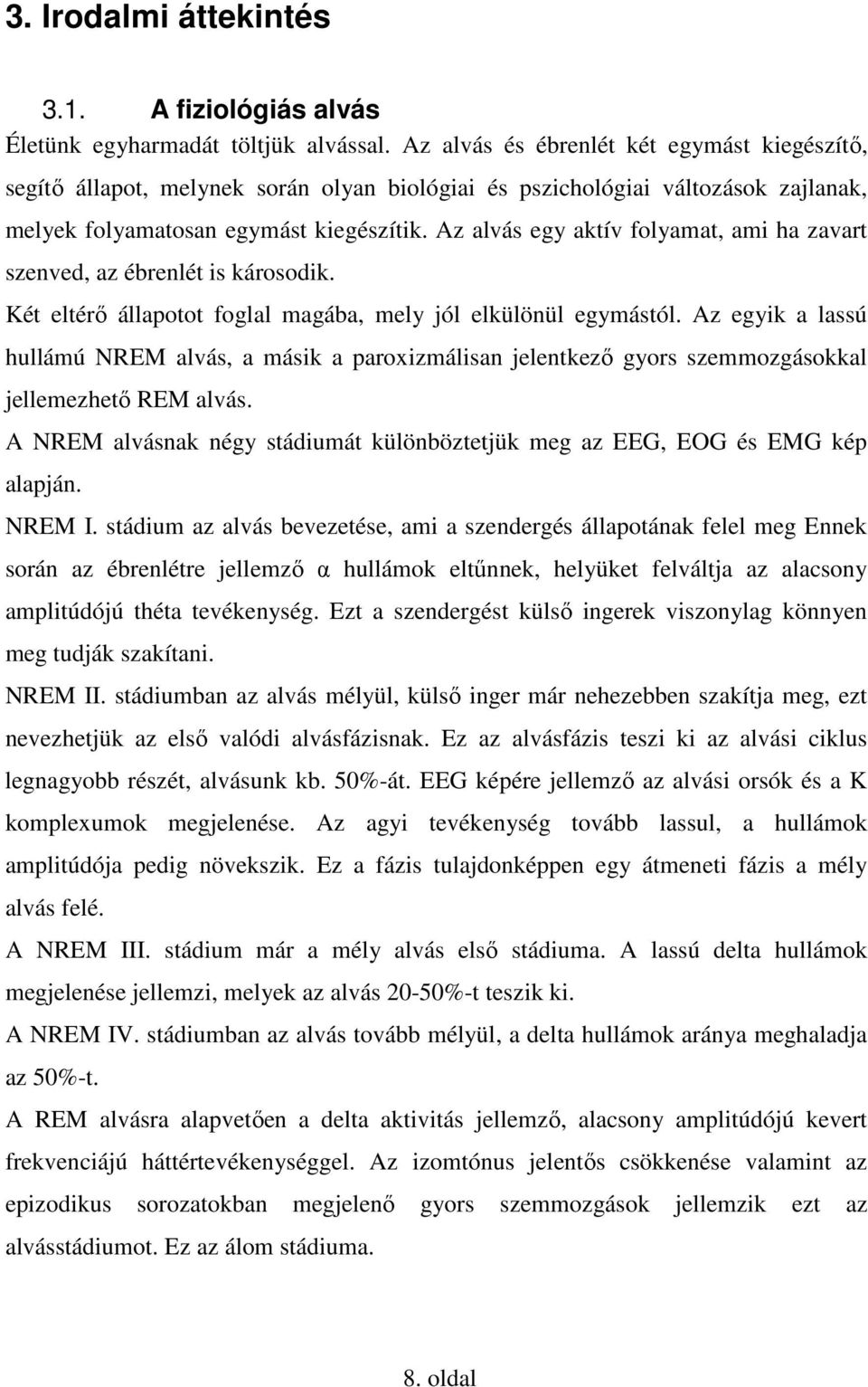 Az alvás egy aktív folyamat, ami ha zavart szenved, az ébrenlét is károsodik. Két eltérő állapotot foglal magába, mely jól elkülönül egymástól.