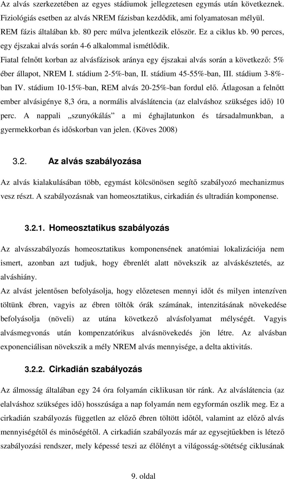 Fiatal felnőtt korban az alvásfázisok aránya egy éjszakai alvás során a következő: 5% éber állapot, NREM I. stádium 2-5%-ban, II. stádium 45-55%-ban, III. stádium 3-8%- ban IV.