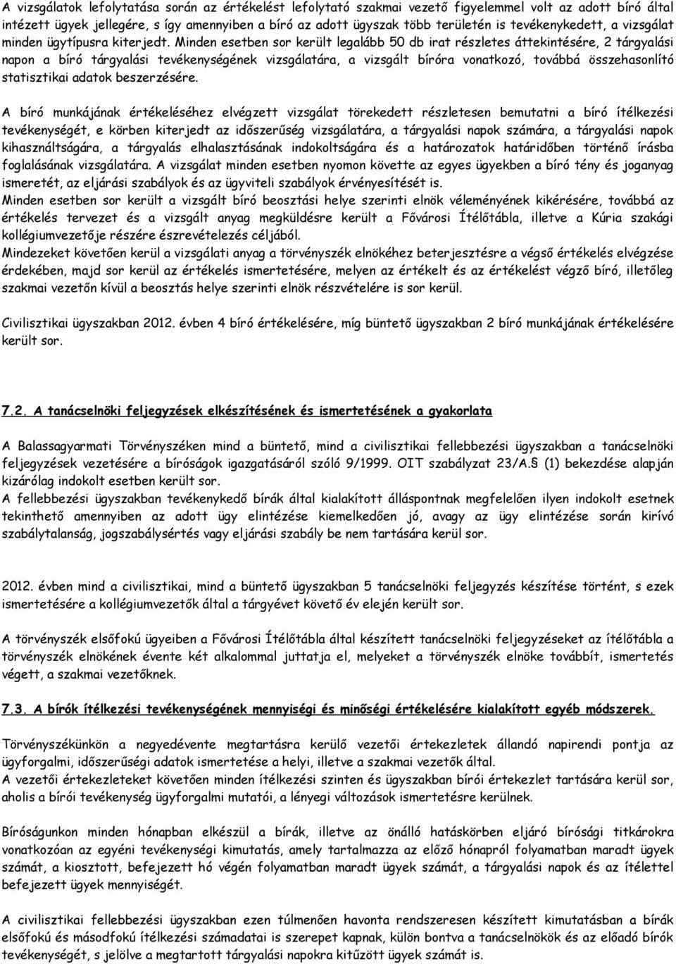 Minden esetben sor került legalább 50 db irat részletes áttekintésére, 2 tárgyalási napon a bíró tárgyalási tevékenységének vizsgálatára, a vizsgált bíróra vonatkozó, továbbá összehasonlító