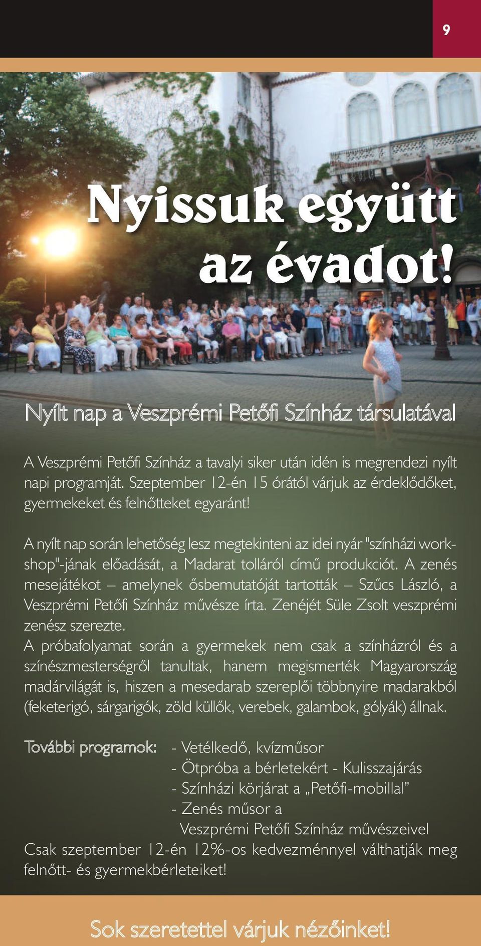 A nyílt nap során lehetõség lesz megtekinteni az idei nyár "színházi workshop"-jának elõadását, a Madarat tolláról címû produkciót.
