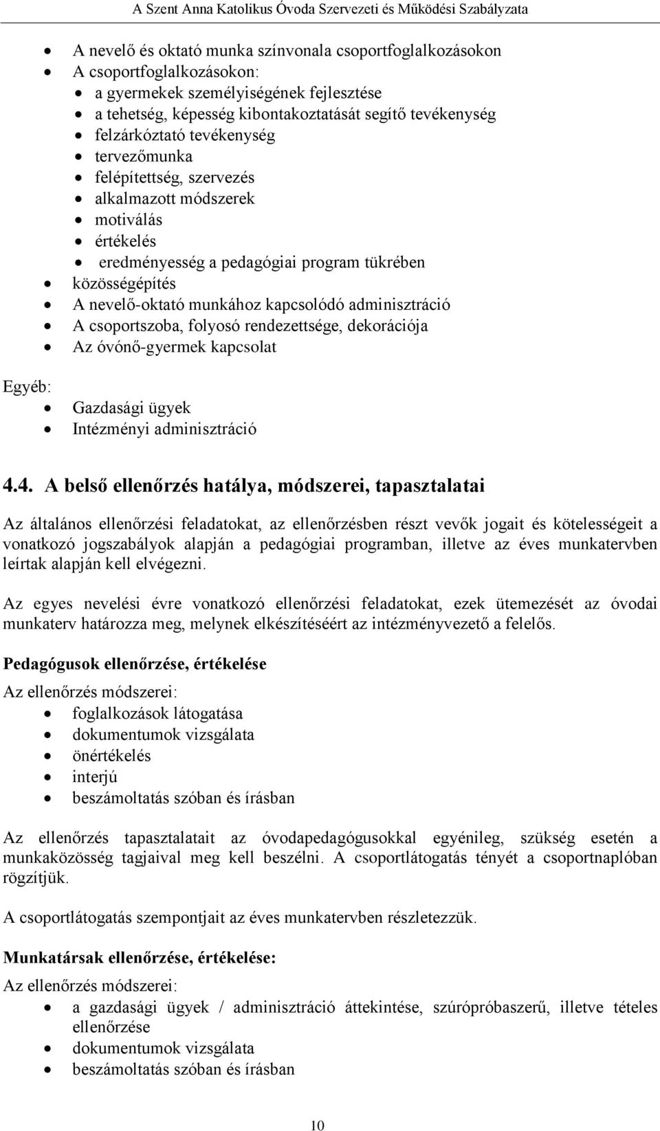 kapcsolódó adminisztráció A csoportszoba, folyosó rendezettsége, dekorációja Az óvónő-gyermek kapcsolat Gazdasági ügyek Intézményi adminisztráció 4.