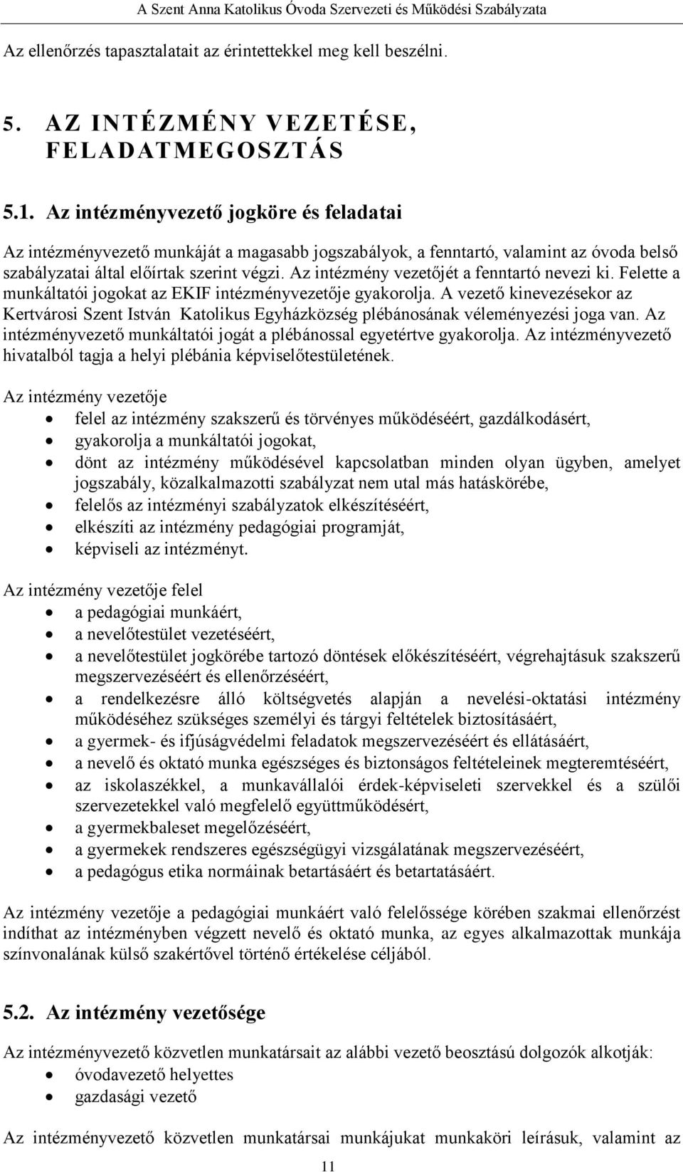 Az intézmény vezetőjét a fenntartó nevezi ki. Felette a munkáltatói jogokat az EKIF intézményvezetője gyakorolja.