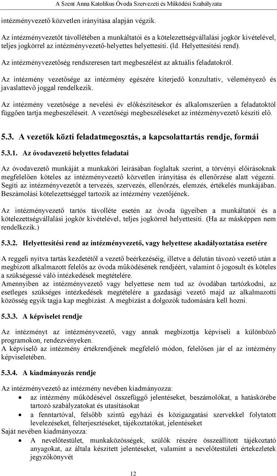 Az intézményvezetőség rendszeresen tart megbeszélést az aktuális feladatokról. Az intézmény vezetősége az intézmény egészére kiterjedő konzultatív, véleményező és javaslattevő joggal rendelkezik.