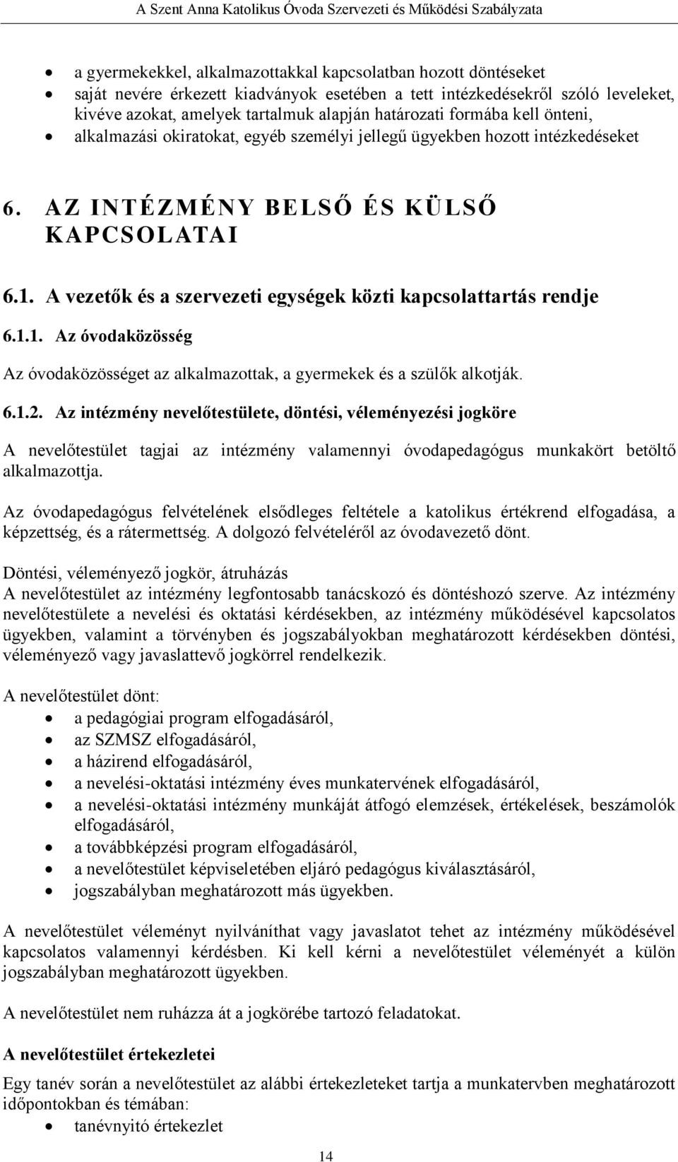 A vezetők és a szervezeti egységek közti kapcsolattartás rendje 6.1.1. Az óvodaközösség Az óvodaközösséget az alkalmazottak, a gyermekek és a szülők alkotják. 6.1.2.