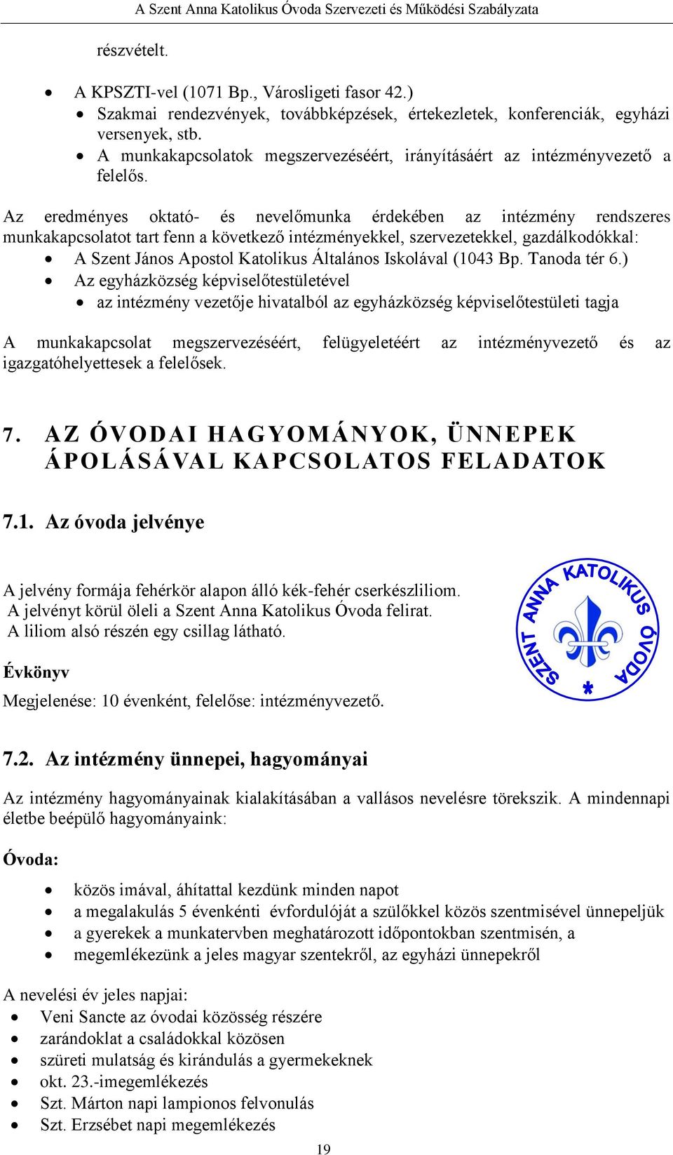 Az eredményes oktató- és nevelőmunka érdekében az intézmény rendszeres munkakapcsolatot tart fenn a következő intézményekkel, szervezetekkel, gazdálkodókkal: A Szent János Apostol Katolikus Általános