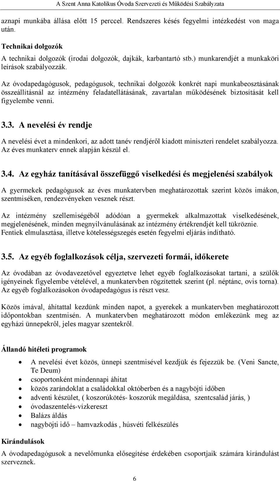 Az óvodapedagógusok, pedagógusok, technikai dolgozók konkrét napi munkabeosztásának összeállításnál az intézmény feladatellátásának, zavartalan működésének biztosítását kell figyelembe venni. 3.