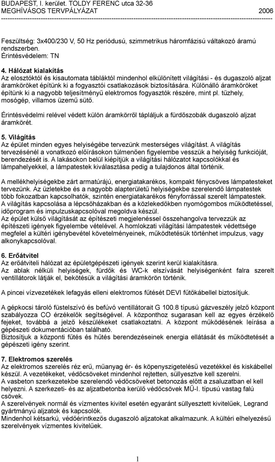 Különálló áramköröket építünk ki a nagyobb teljesítményű elektromos fogyasztók részére, mint pl. tűzhely, mosógép, villamos üzemű sütő.