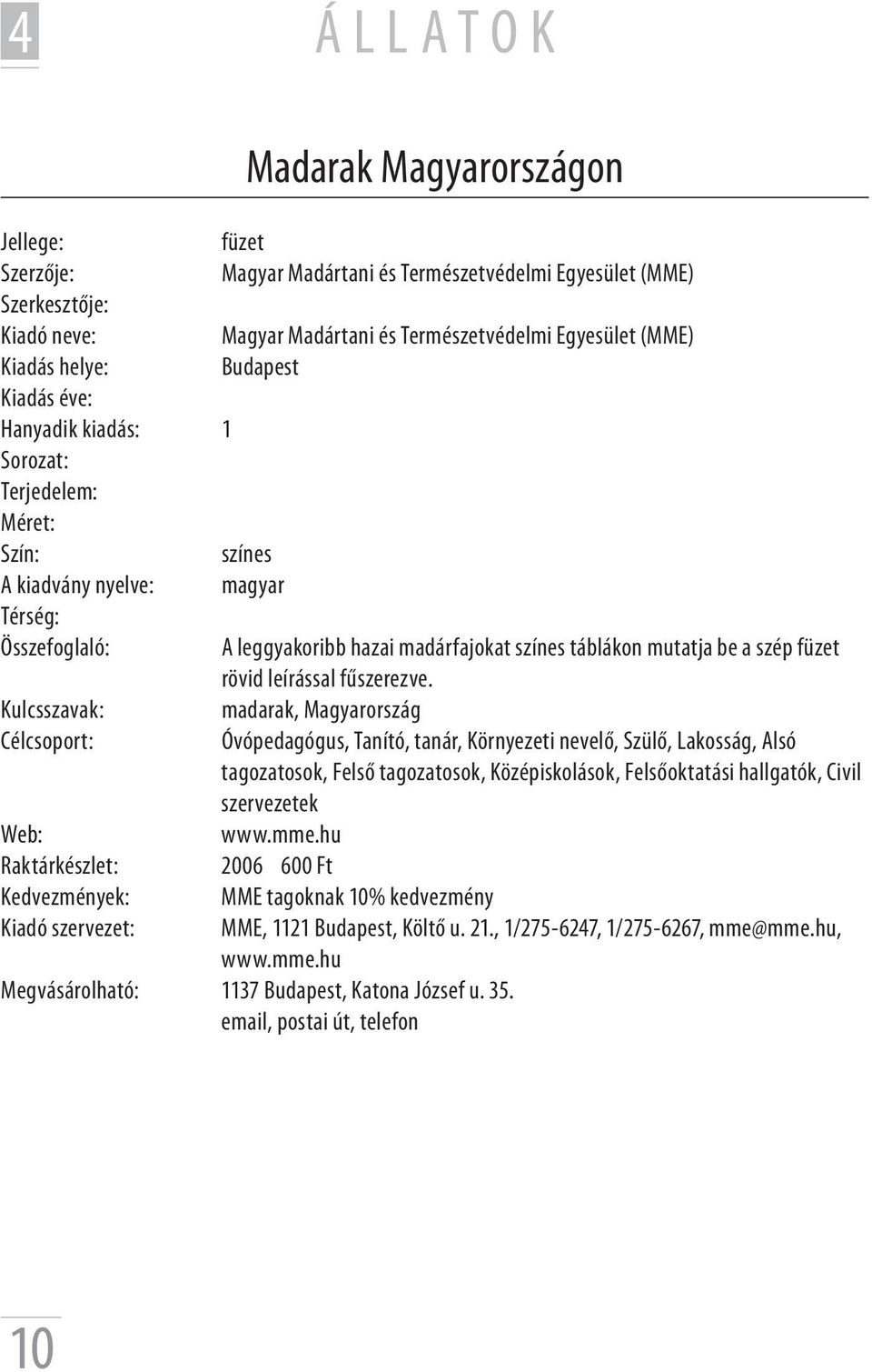 madarak, Magyarország Óvópedagógus, Tanító, tanár, Környezeti nevelő, Szülő, Lakosság, Alsó tagozatosok, Felső tagozatosok, Középiskolások, Felsőoktatási hallgatók, Civil