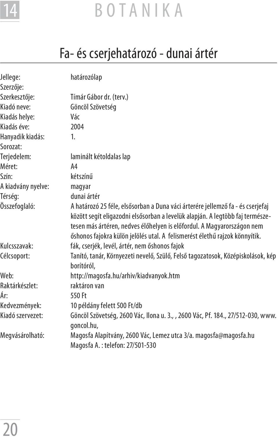 A legtöbb faj természetesen más ártéren, nedves élőhelyen is előfordul. A Magyarországon nem őshonos fajokra külön jelölés utal. A felismerést élethű rajzok könnyítik.