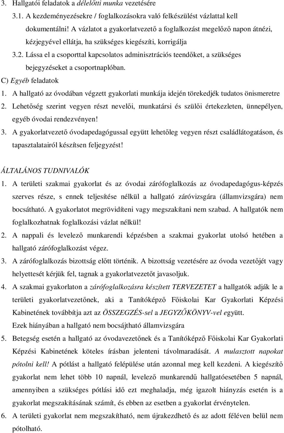 Lássa el a csoporttal kapcsolatos adminisztrációs teendıket, a szükséges bejegyzéseket a csoportnaplóban. C) Egyéb feladatok 1.