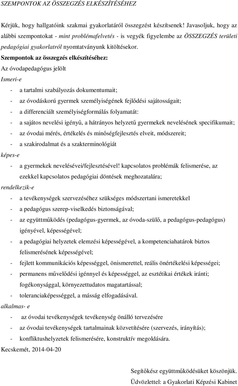 Szempontok az összegzés elkészítéséhez: Az óvodapedagógus jelölt Ismeri-e - a tartalmi szabályozás dokumentumait; - az óvodáskorú gyermek személyiségének fejlıdési sajátosságait; - a differenciált