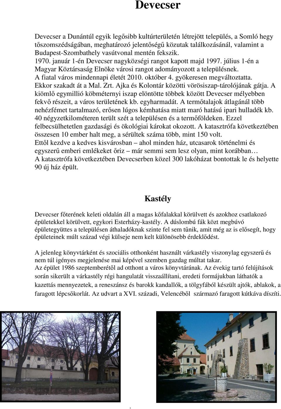 A fiatal város mindennapi életét 2010. október 4. gyökeresen megváltoztatta. Ekkor szakadt át a Mal. Zrt. Ajka és Kolontár közötti vörösiszap-tárolójának gátja.