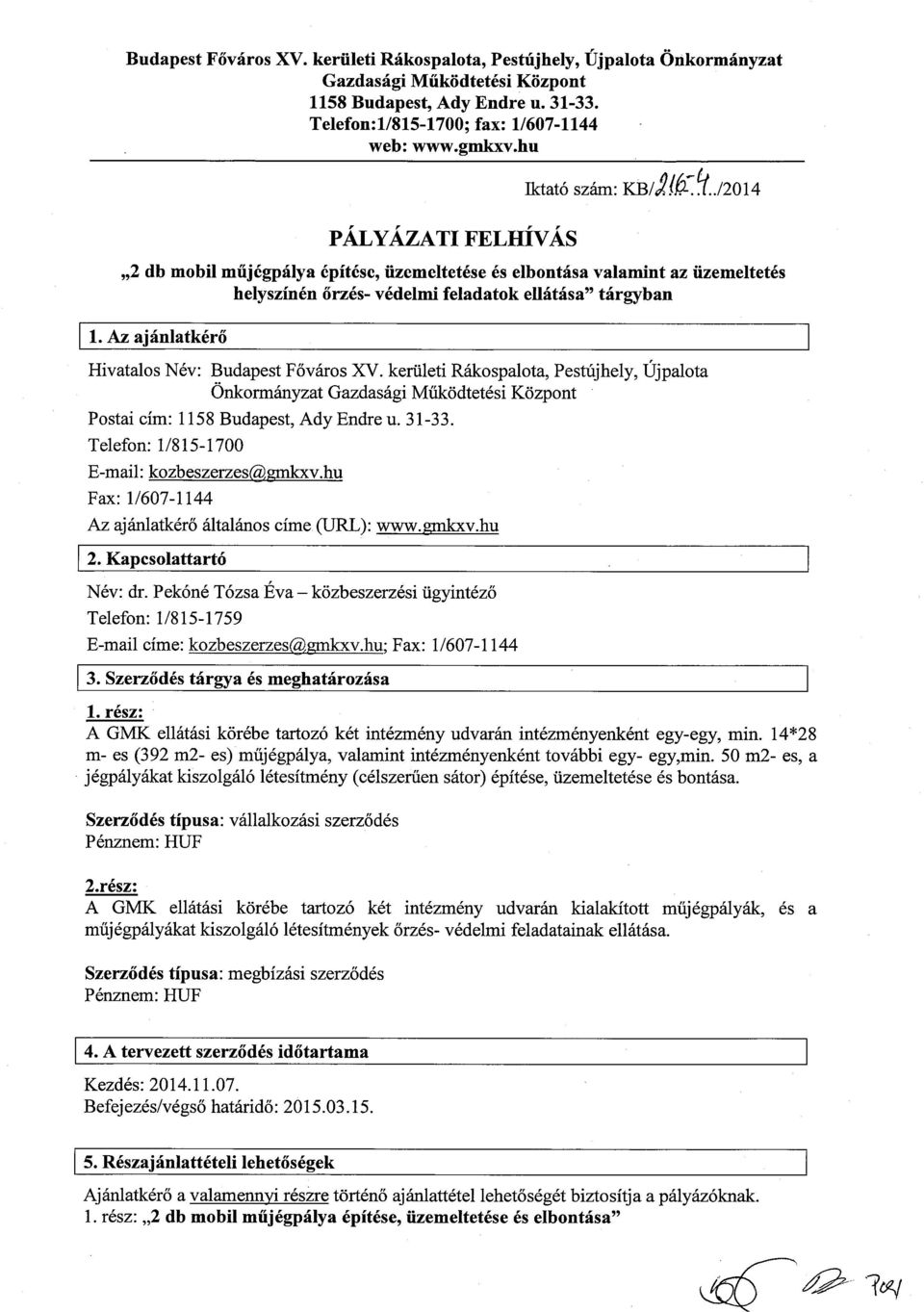 Az ajánlatkérő Hivatalos Név: Budapest Főváros XV. kerületi Rákospalota, Pestújhely, Újpalota Önkormányzat Gazdasági Működtetési Központ Postai cím: 1158 Budapest, Ady Endre u. 3 1-33.