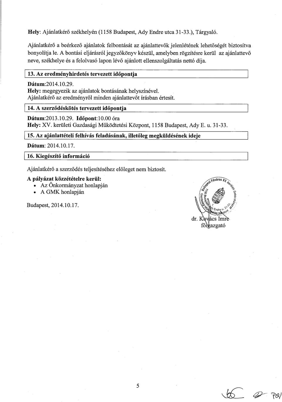 Az eredményhirdetés tervezett időpontja Dátum:20 14.10.29. Hely: megegyezik az ajánlatok bontásának helyszínével. Ajánlatkérő az eredményről minden ajánlattevőt írásban értesít. ~ 14.