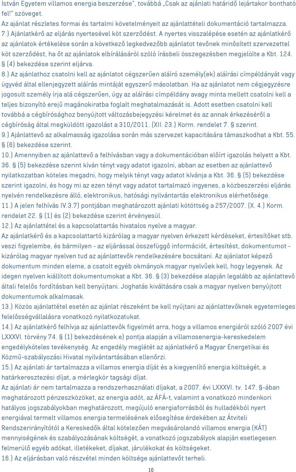 A nyertes visszalépése esetén az ajánlatkérő az ajánlatok értékelése során a következő legkedvezőbb ajánlatot tevőnek minősített szervezettel köt szerződést, ha őt az ajánlatok elbírálásáról szóló