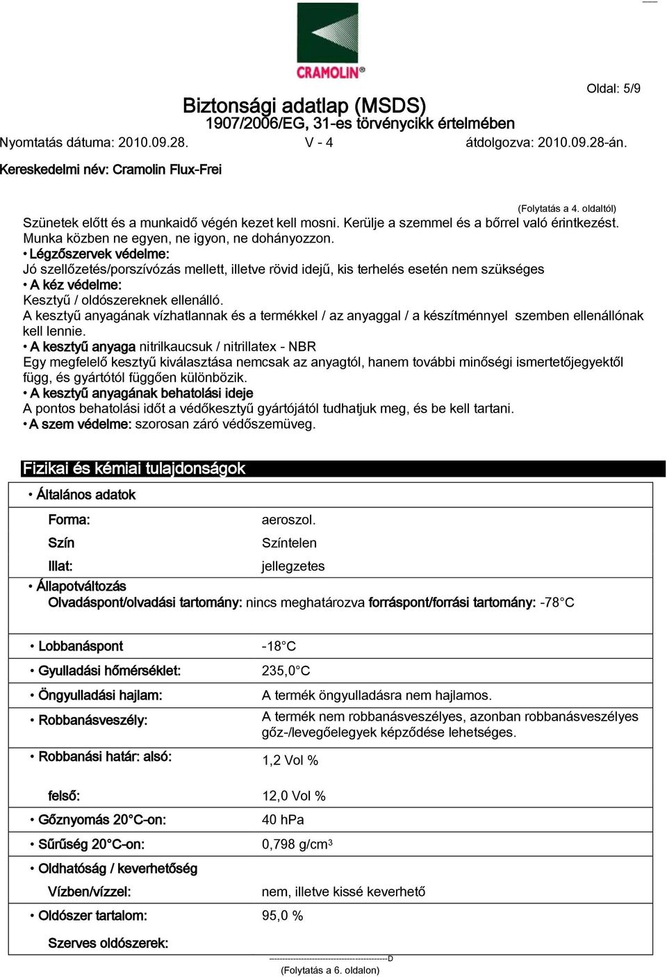 A kesztyű anyagának vízhatlannak és a termékkel / az anyaggal / a készítménnyel szemben ellenállónak kell lennie.
