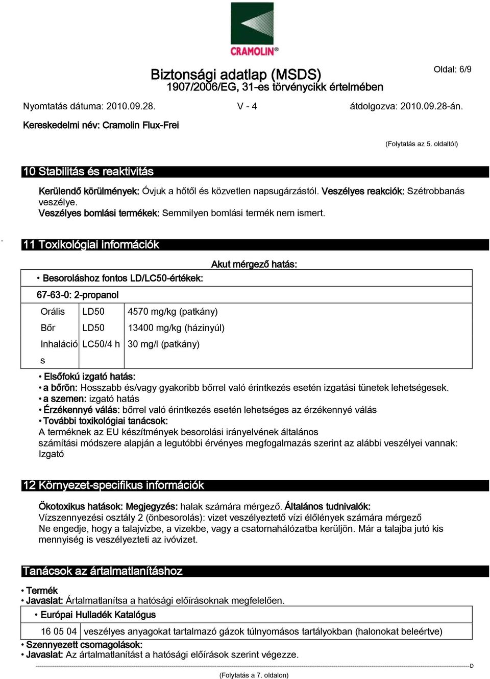 11 Toxikológiai információk Besoroláshoz fontos LD/LC50-értékek: Akut mérgező hatás: 67-63-0: 2-propanol Orális LD50 4570 mg/kg (patkány) Bőr LD50 13400 mg/kg (házinyúl) Inhaláció LC50/4 h 30 mg/l