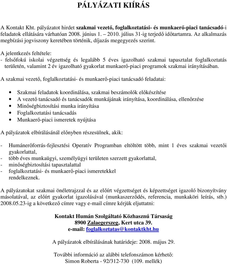 - felsıfokú iskolai végzettség és legalább 5 éves igazolható szakmai tapasztalat foglalkoztatás területén, valamint 2 év igazolható gyakorlat munkaerı-piaci programok szakmai irányításában.