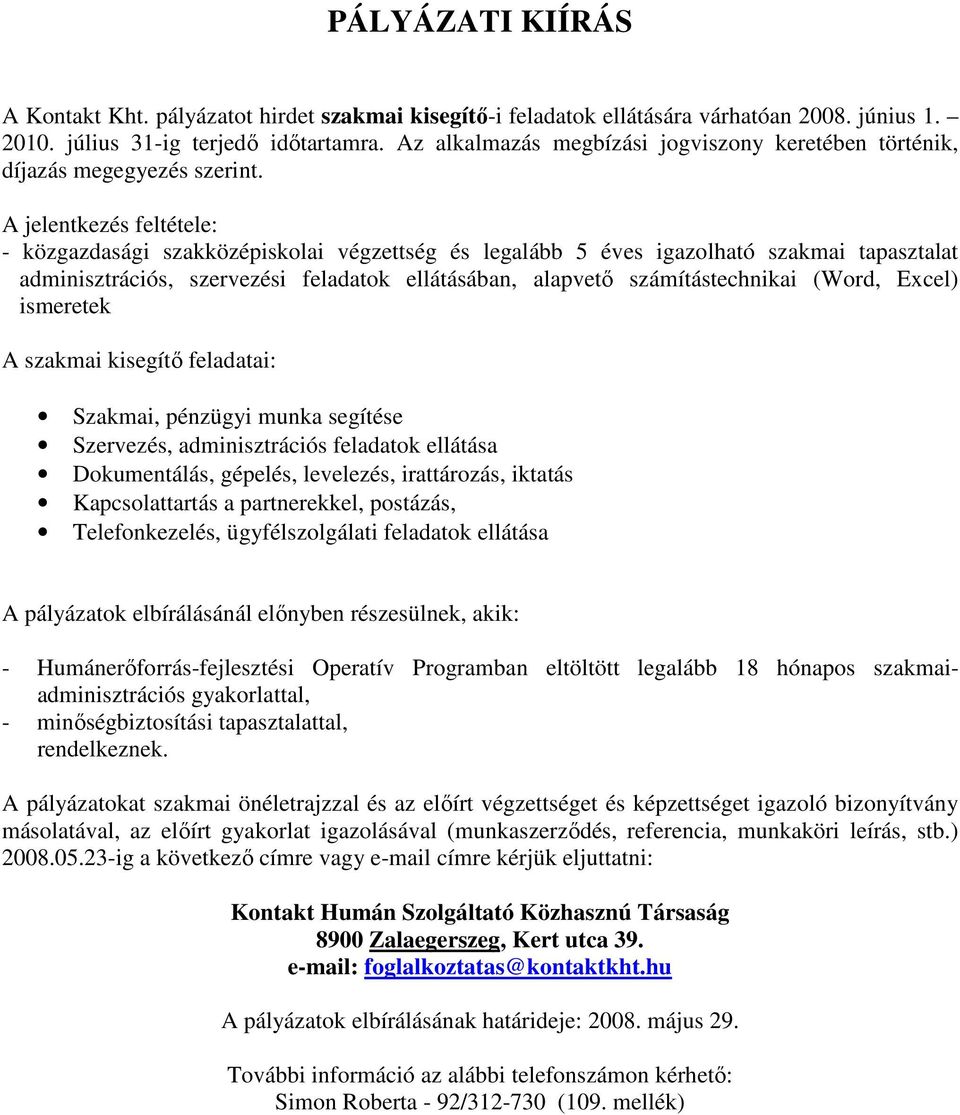 - közgazdasági szakközépiskolai végzettség és legalább 5 éves igazolható szakmai tapasztalat adminisztrációs, szervezési feladatok ellátásában, alapvetı számítástechnikai (Word, Excel) ismeretek A