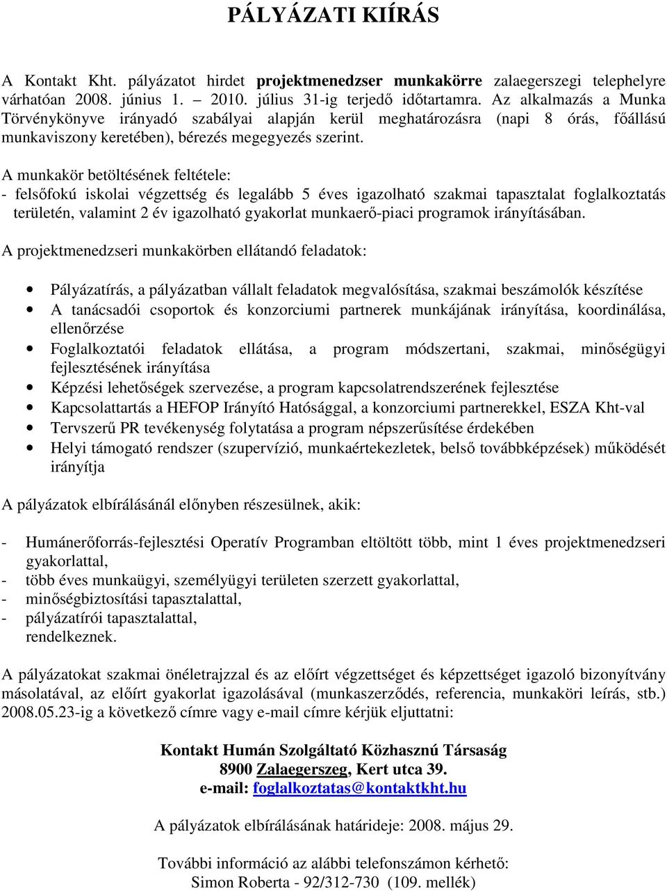 A munkakör betöltésének feltétele: - felsıfokú iskolai végzettség és legalább 5 éves igazolható szakmai tapasztalat foglalkoztatás területén, valamint 2 év igazolható gyakorlat munkaerı-piaci