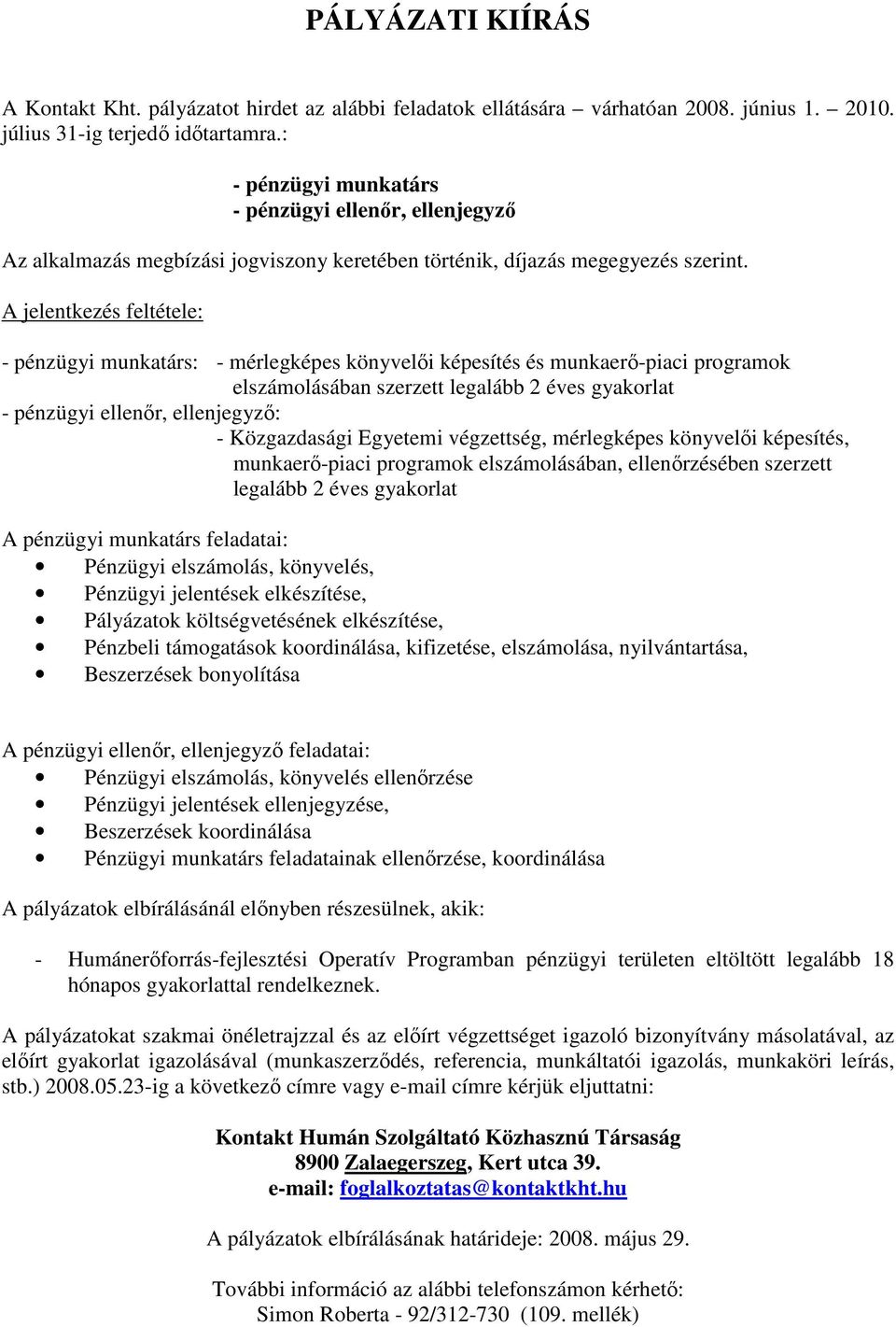 - pénzügyi munkatárs: - mérlegképes könyvelıi képesítés és munkaerı-piaci programok elszámolásában szerzett legalább 2 éves gyakorlat - pénzügyi ellenır, ellenjegyzı: - Közgazdasági Egyetemi