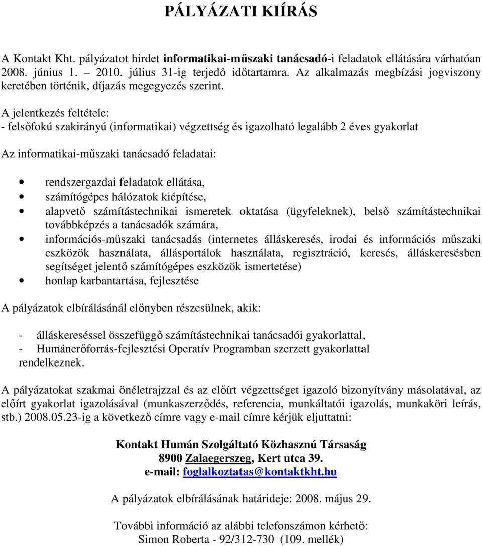 - felsıfokú szakirányú (informatikai) végzettség és igazolható legalább 2 éves gyakorlat Az informatikai-mőszaki tanácsadó feladatai: rendszergazdai feladatok ellátása, számítógépes hálózatok