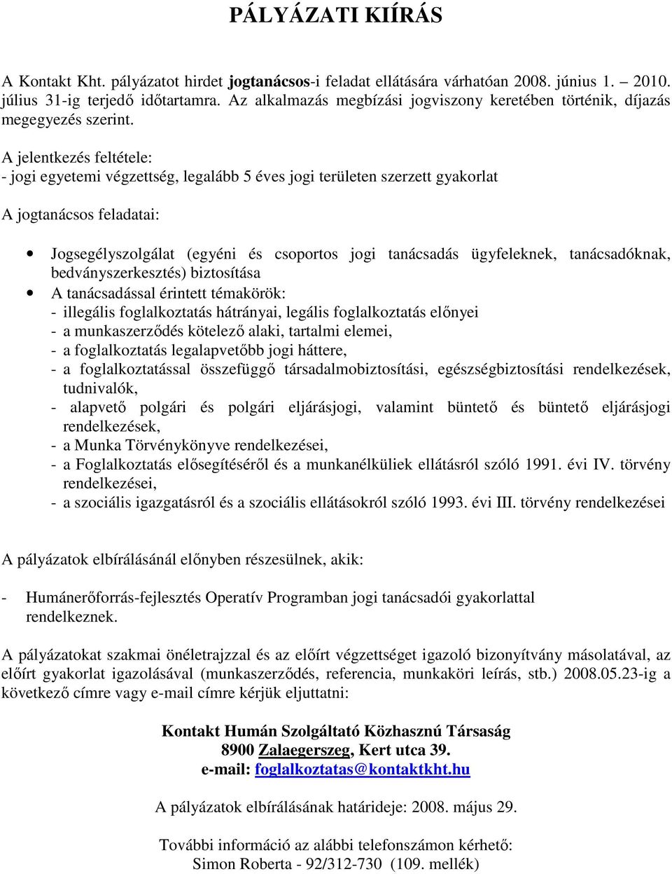 - jogi egyetemi végzettség, legalább 5 éves jogi területen szerzett gyakorlat A jogtanácsos feladatai: Jogsegélyszolgálat (egyéni és csoportos jogi tanácsadás ügyfeleknek, tanácsadóknak,