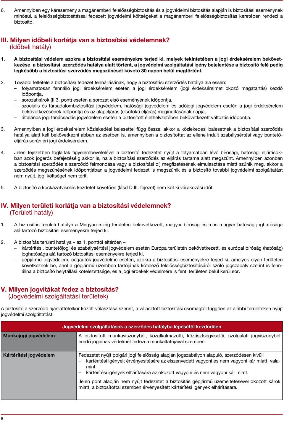 A biztosítási védelem azokra a biztosítási eseményekre terjed ki, melyek tekintetében a jogi érdeksérelem bekövetkezése a biztosítási szerződés hatálya alatt történt, a jogvédelmi szolgáltatási igény