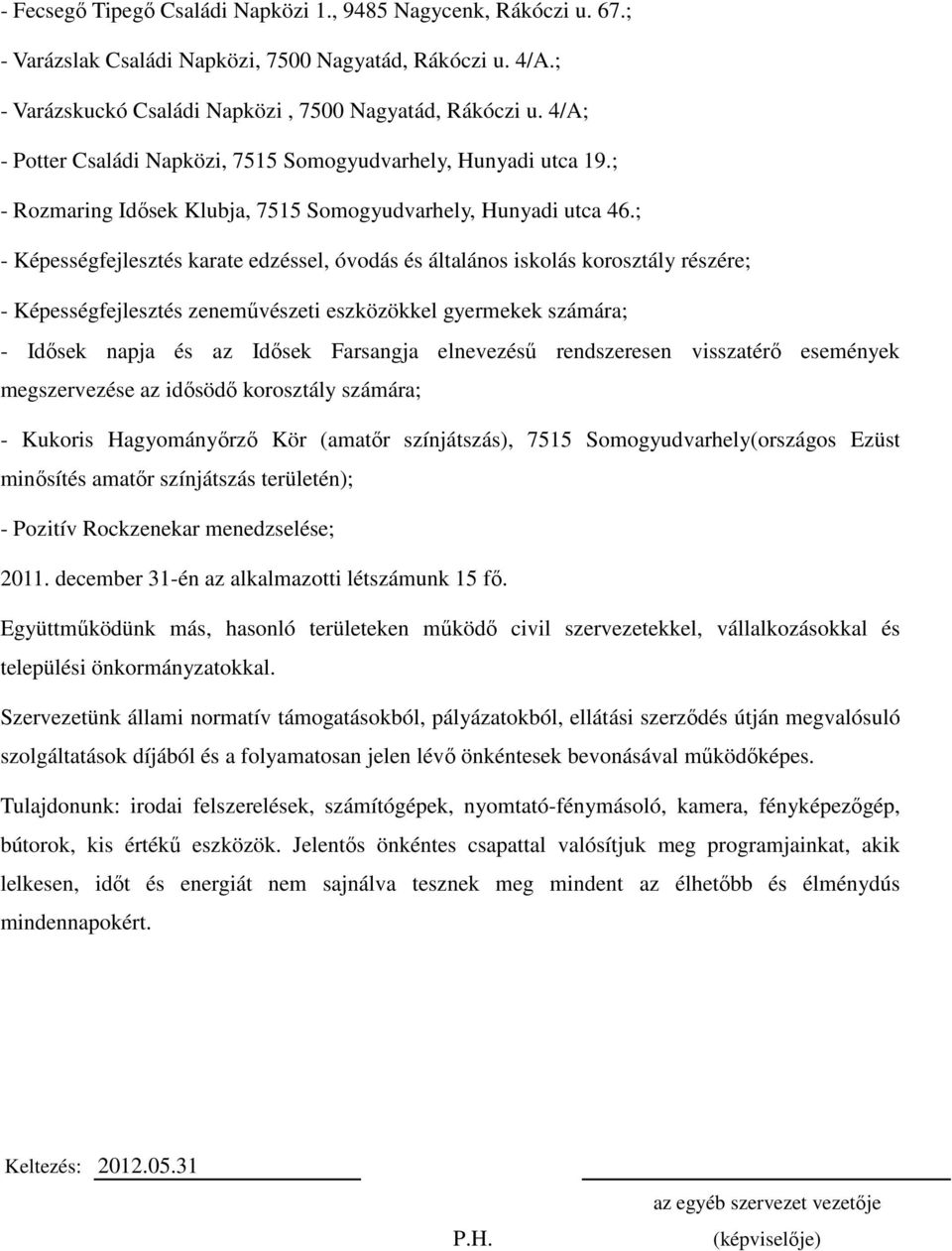 ; - Képességfejlesztés karate edzéssel, óvodás és általános iskolás korosztály részére; - Képességfejlesztés zeneművészeti eszközökkel gyermekek számára; - Idősek napja és az Idősek Farsangja