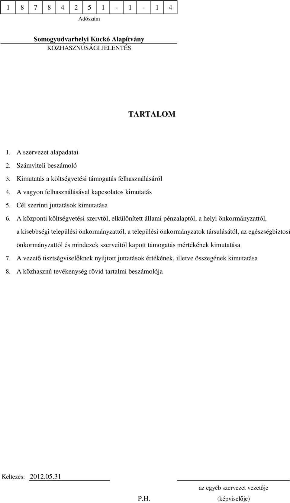 juttatások kimutatása A központi költségvetési szervtől, elkülönített állami pénzalaptól, a helyi önkormányzattól, a kisebbségi települési önkormányzattól, a