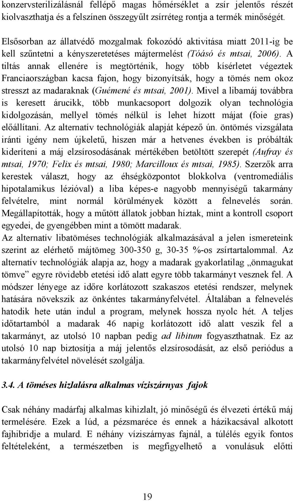 A tiltás annak ellenére is megtörténik, hogy több kísérletet végeztek Franciaországban kacsa fajon, hogy bizonyítsák, hogy a tömés nem okoz stresszt az madaraknak (Guémené és mtsai, 2001).