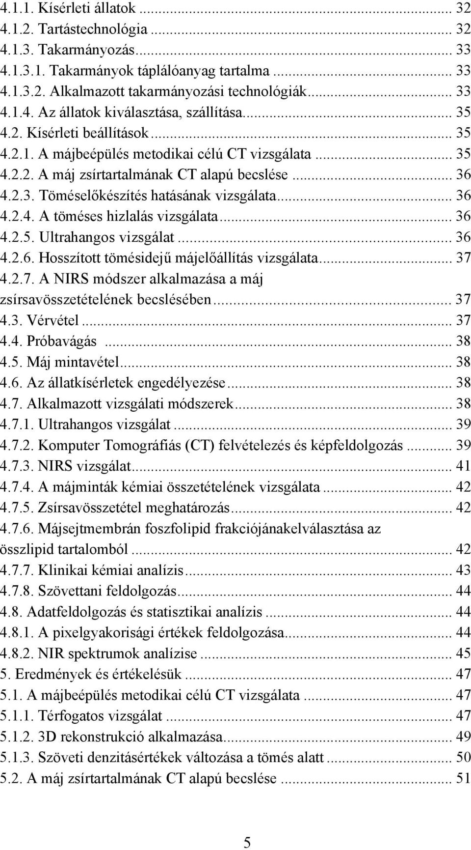 .. 36 4.2.5. Ultrahangos vizsgálat... 36 4.2.6. Hosszított tömésidejű májelőállítás vizsgálata... 37 4.2.7. A NIRS módszer alkalmazása a máj zsírsavösszetételének becslésében... 37 4.3. Vérvétel.