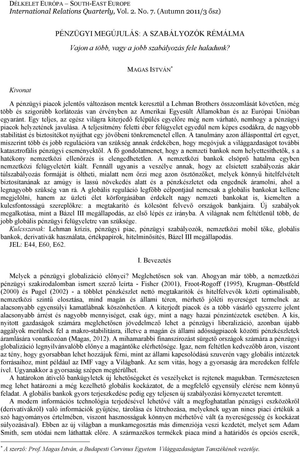 az Európai Unióban egyaránt. Egy teljes, az egész világra kiterjedı felépülés egyelıre még nem várható, nemhogy a pénzügyi piacok helyzetének javulása.