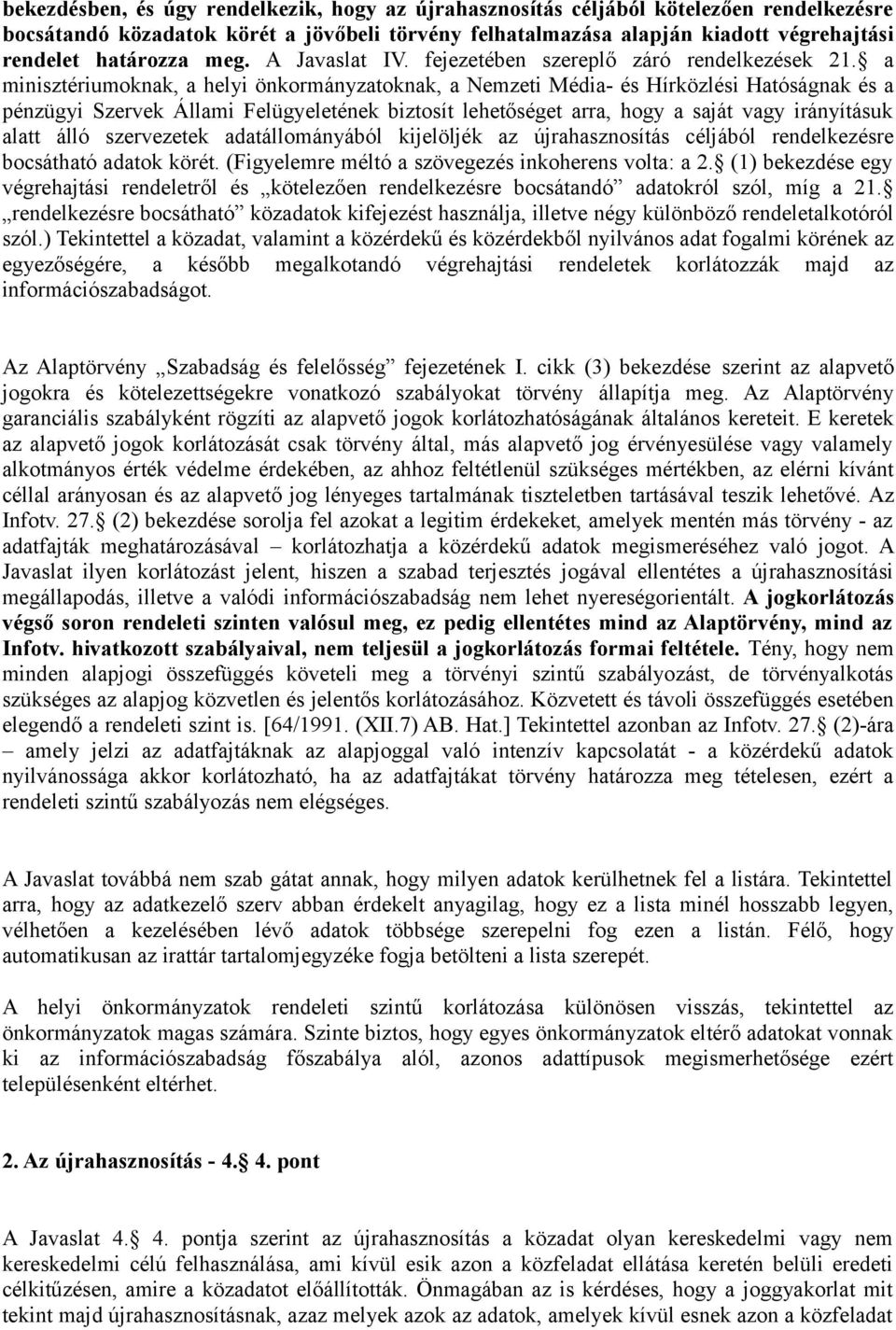 a minisztériumoknak, a helyi önkormányzatoknak, a Nemzeti Média- és Hírközlési Hatóságnak és a pénzügyi Szervek Állami Felügyeletének biztosít lehetőséget arra, hogy a saját vagy irányításuk alatt