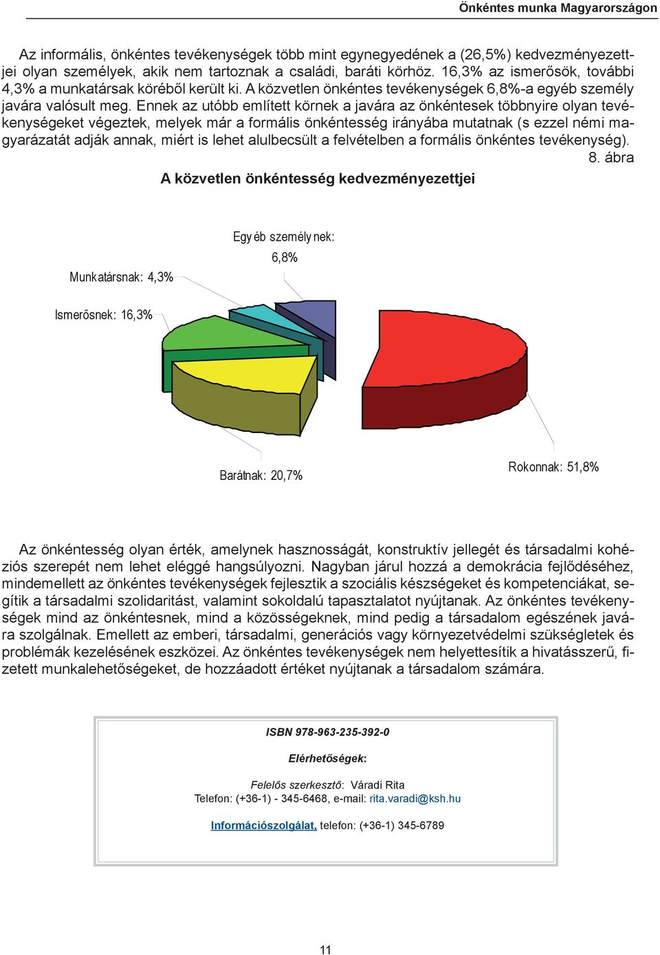 Ennek az utóbb említett körnek a javára az önkéntesek többnyire olyan tevékenységeket végeztek, melyek már a formális önkéntesség irányába mutatnak (s ezzel némi magyarázatát adják annak, miért is