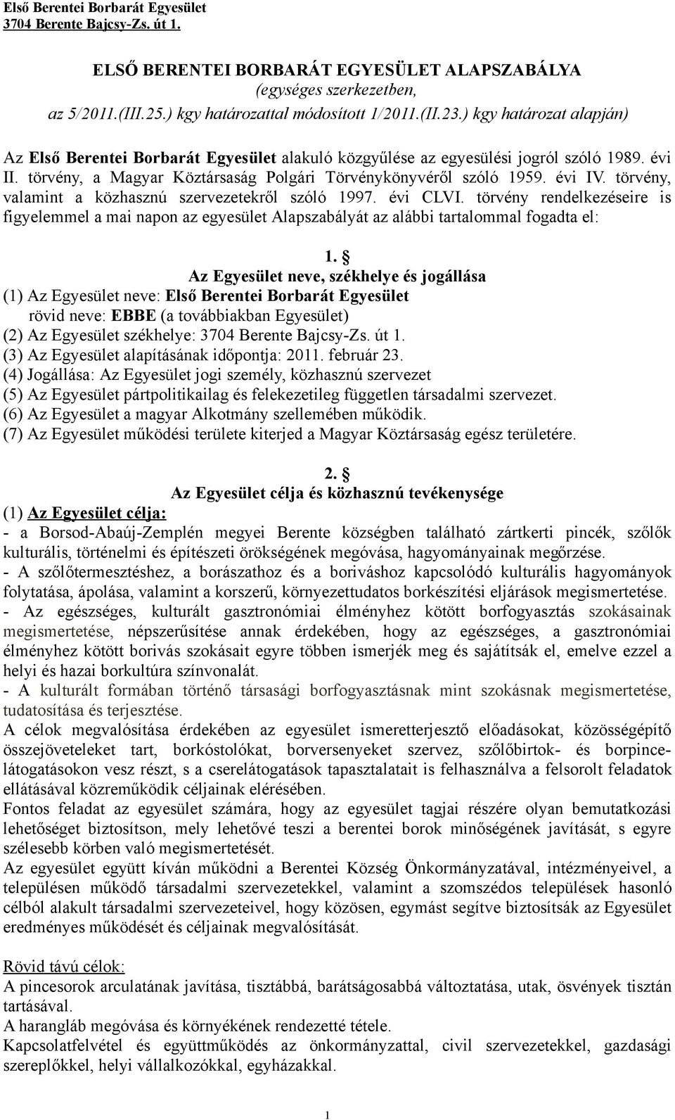 törvény, valamint a közhasznú szervezetekről szóló 1997. évi CLVI. törvény rendelkezéseire is figyelemmel a mai napon az egyesület Alapszabályát az alábbi tartalommal fogadta el: 1.